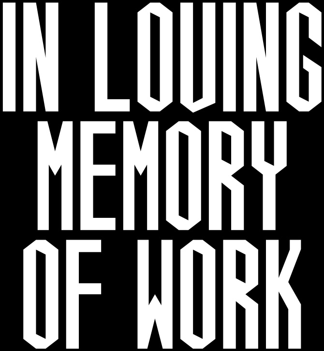 In Loving Memory of Work.